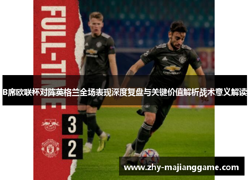 B席欧联杯对阵英格兰全场表现深度复盘与关键价值解析战术意义解读