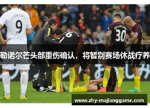 勒诺尔芒头部重伤确认，将暂别赛场休战疗养