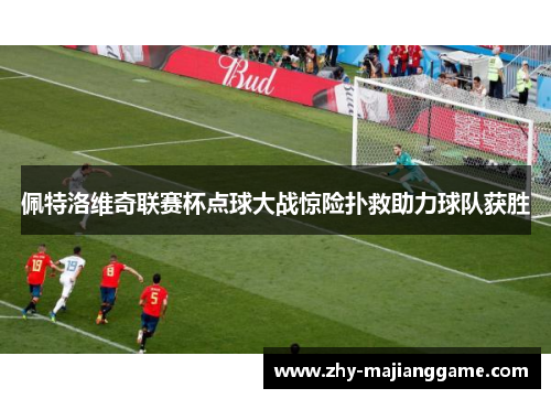 佩特洛维奇联赛杯点球大战惊险扑救助力球队获胜